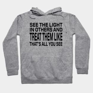 See The Light In Others And Treat Them Like That's All You See - Motivational Words Hoodie